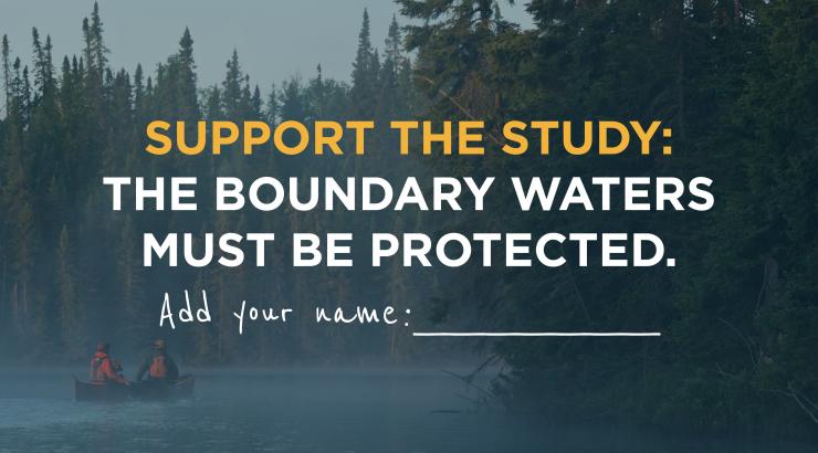 A picture of two paddlers on a Boundary Waters lake with the words "Support the Study: The Boundary Waters must be protected. Add your name" over https://www.savetheboundarywaters.org/ea_nat