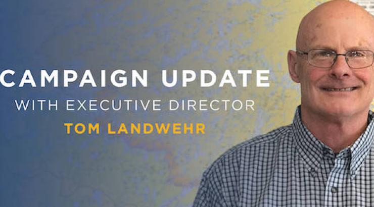 Photo of ED Tom Landwehr with text reading "campaign update with executive directror Tom Landwehr"