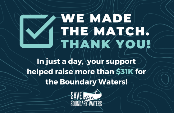 Graphic with the text "We made the match. Thank you! In just a day, your support helped raise more than $31K for the Boundary Waters!"