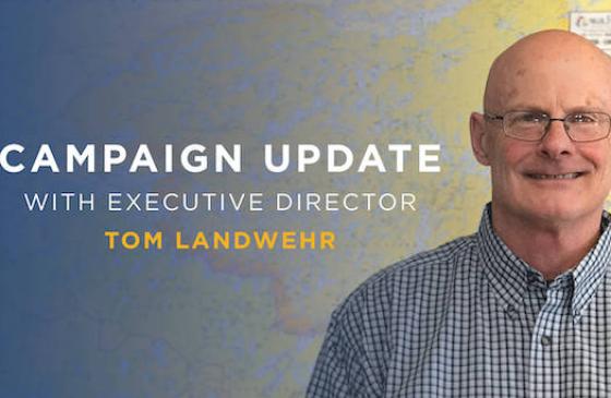 Photo of ED Tom Landwehr with text reading "campaign update with executive directror Tom Landwehr"